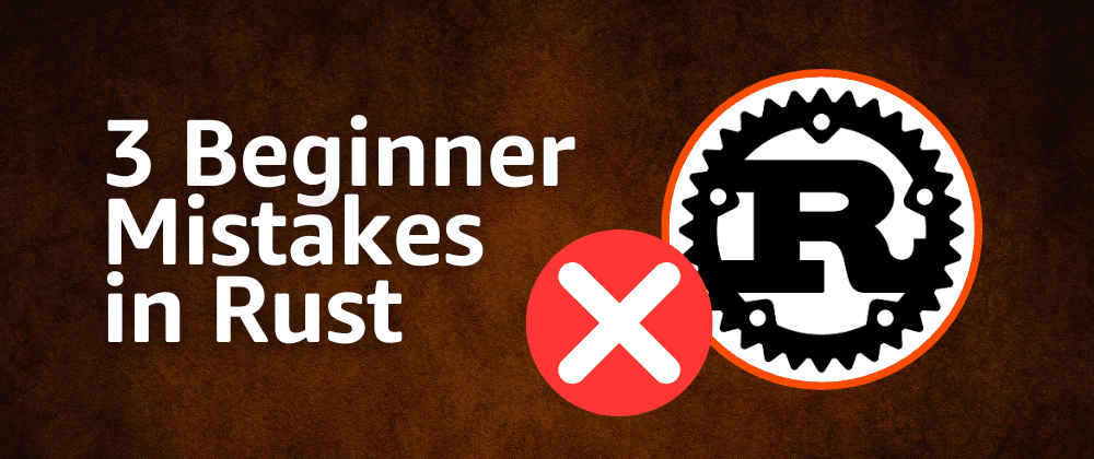 3 Common Mistakes Beginners Make When Learning Rust